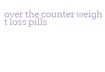 over the counter weight loss pills