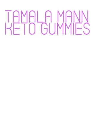 tamala mann keto gummies