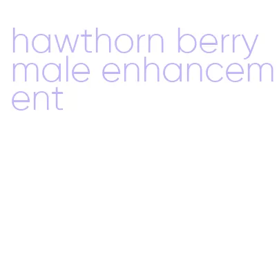 hawthorn berry male enhancement