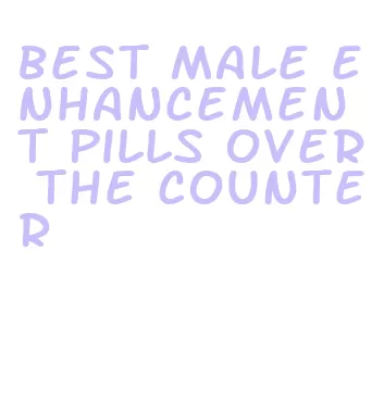 best male enhancement pills over the counter