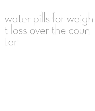 water pills for weight loss over the counter