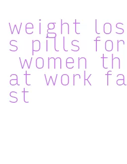 weight loss pills for women that work fast