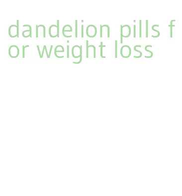 dandelion pills for weight loss