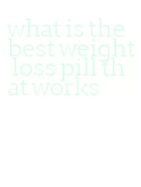 what is the best weight loss pill that works