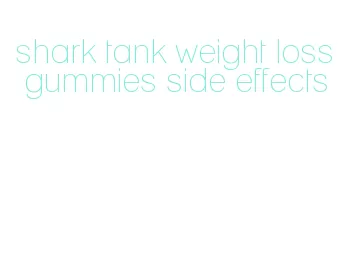 shark tank weight loss gummies side effects