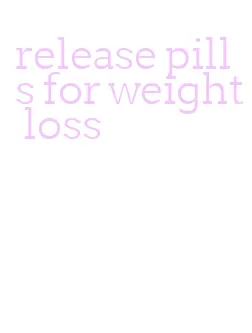 release pills for weight loss