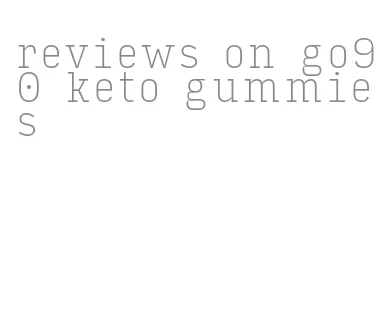 reviews on go90 keto gummies