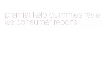 premier keto gummies reviews consumer reports