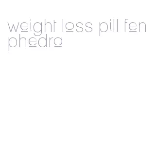 weight loss pill fenphedra