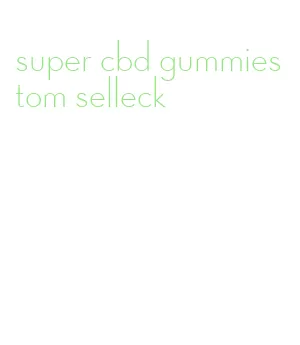 super cbd gummies tom selleck