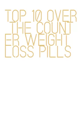 top 10 over the counter weight loss pills