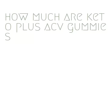 how much are keto plus acv gummies