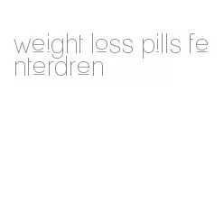 weight loss pills fenterdren