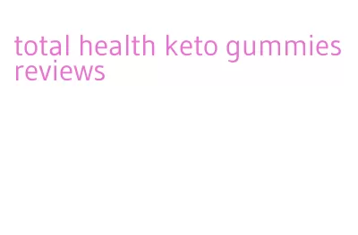 total health keto gummies reviews