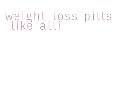 weight loss pills like alli