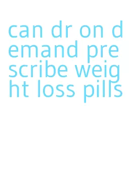 can dr on demand prescribe weight loss pills