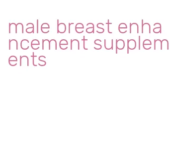 male breast enhancement supplements