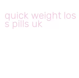 quick weight loss pills uk