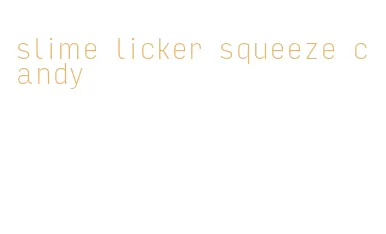 slime licker squeeze candy