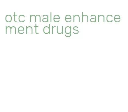 otc male enhancement drugs