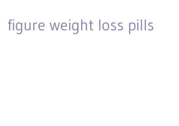 figure weight loss pills