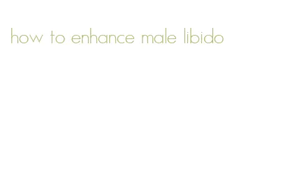 how to enhance male libido