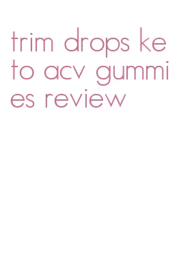 trim drops keto acv gummies review