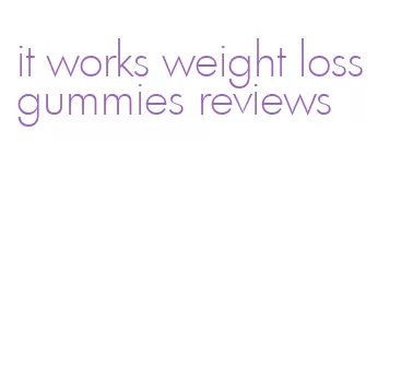 it works weight loss gummies reviews