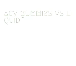 acv gummies vs liquid