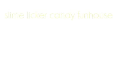 slime licker candy funhouse