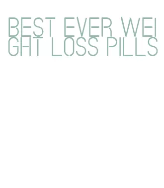 best ever weight loss pills