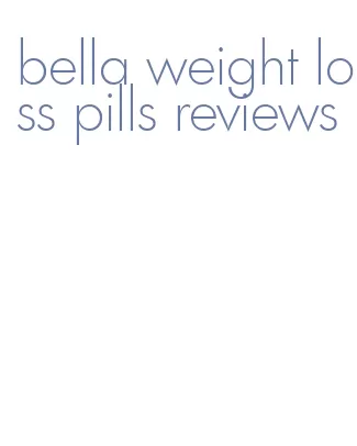 bella weight loss pills reviews