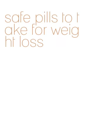 safe pills to take for weight loss