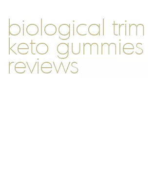 biological trim keto gummies reviews