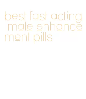 best fast acting male enhancement pills