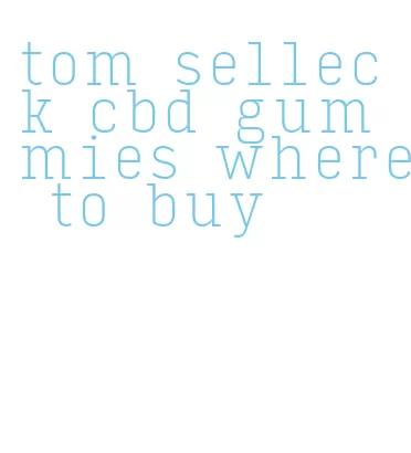 tom selleck cbd gummies where to buy