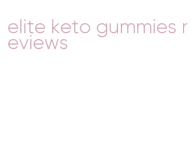 elite keto gummies reviews