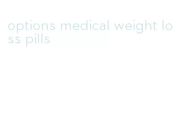 options medical weight loss pills