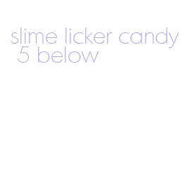slime licker candy 5 below