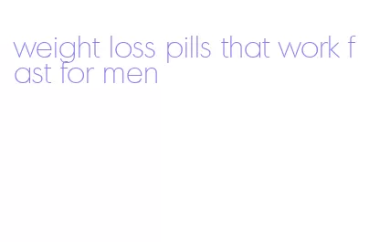 weight loss pills that work fast for men