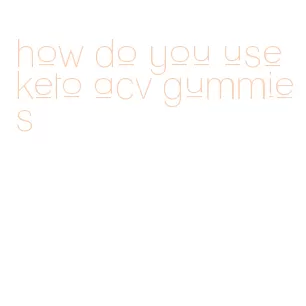 how do you use keto acv gummies