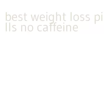 best weight loss pills no caffeine