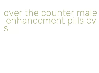 over the counter male enhancement pills cvs