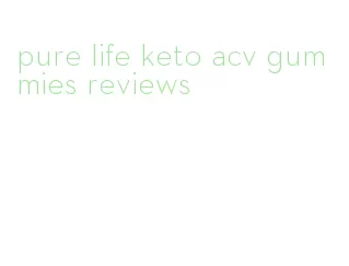 pure life keto acv gummies reviews