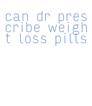 can dr prescribe weight loss pills