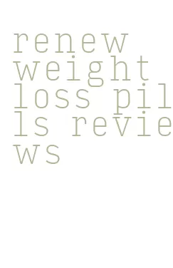 renew weight loss pills reviews