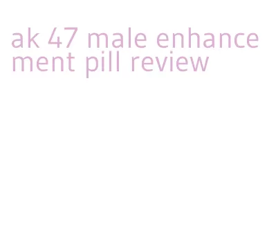 ak 47 male enhancement pill review