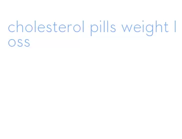 cholesterol pills weight loss