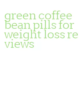 green coffee bean pills for weight loss reviews