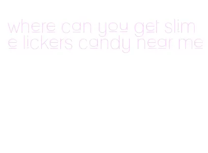 where can you get slime lickers candy near me